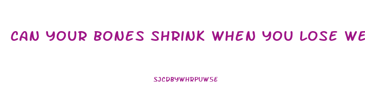 can your bones shrink when you lose weight