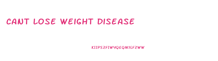 cant lose weight disease