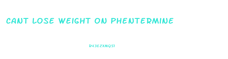 cant lose weight on phentermine