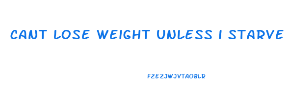 cant lose weight unless i starve myself