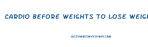 cardio before weights to lose weight