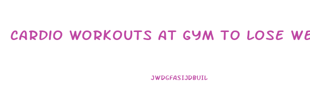 cardio workouts at gym to lose weight