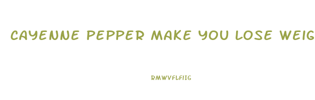 cayenne pepper make you lose weight