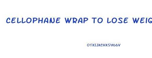 cellophane wrap to lose weight