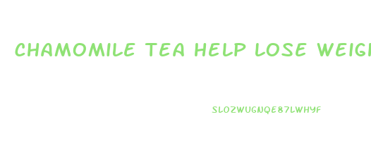 chamomile tea help lose weight