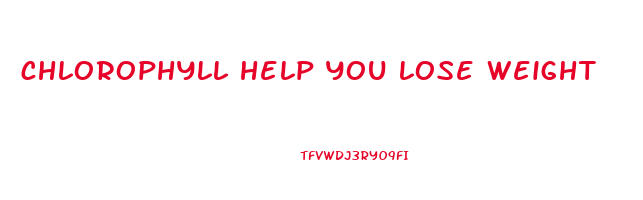 chlorophyll help you lose weight