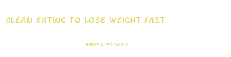 clean eating to lose weight fast