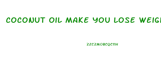 coconut oil make you lose weight