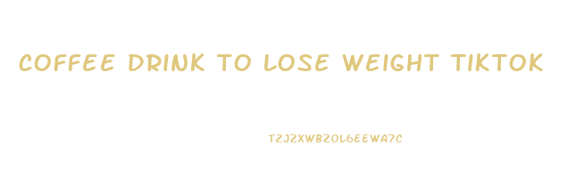 coffee drink to lose weight tiktok
