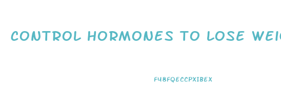control hormones to lose weight