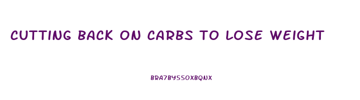 cutting back on carbs to lose weight