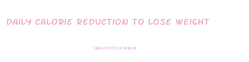 daily calorie reduction to lose weight