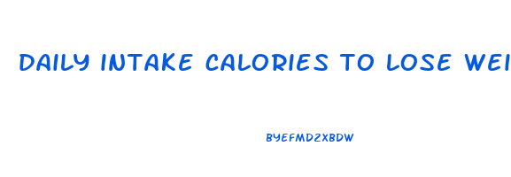 daily intake calories to lose weight