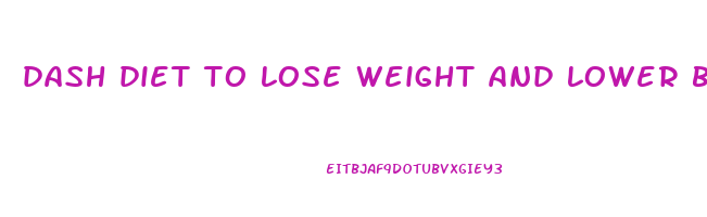 dash diet to lose weight and lower blood pressure