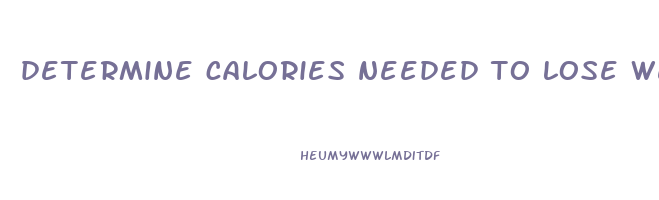 determine calories needed to lose weight