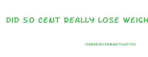 did 50 cent really lose weight