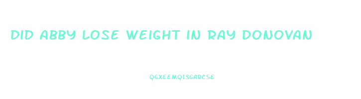 did abby lose weight in ray donovan