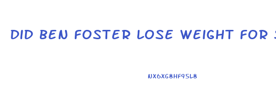 did ben foster lose weight for survivor