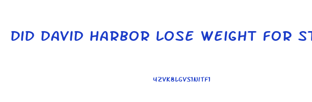 did david harbor lose weight for stranger things