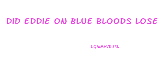 did eddie on blue bloods lose weight