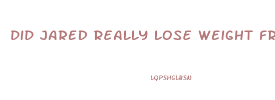 did jared really lose weight from subway