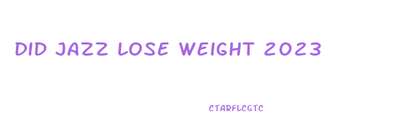 did jazz lose weight 2023