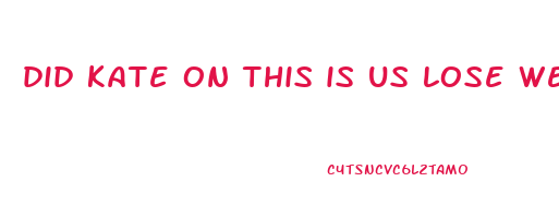 did kate on this is us lose weight