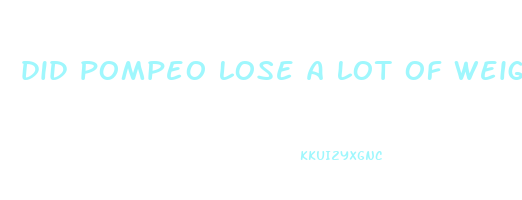 did pompeo lose a lot of weight
