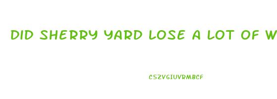 did sherry yard lose a lot of weight