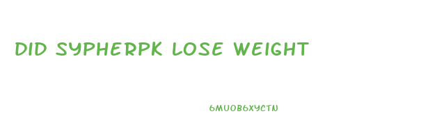 did sypherpk lose weight