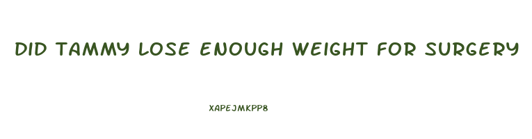 did tammy lose enough weight for surgery