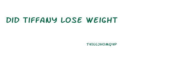 did tiffany lose weight