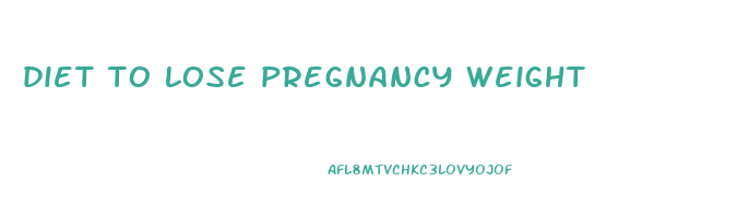 diet to lose pregnancy weight