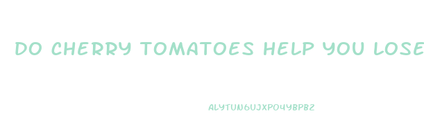 do cherry tomatoes help you lose weight