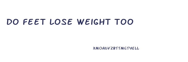 do feet lose weight too