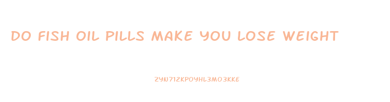 do fish oil pills make you lose weight