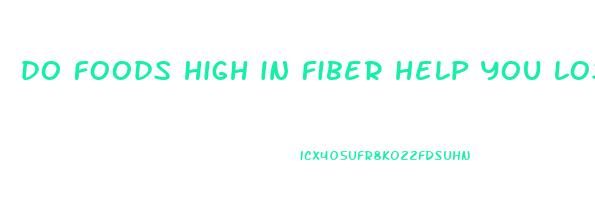 do foods high in fiber help you lose weight