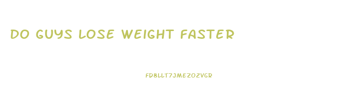 do guys lose weight faster