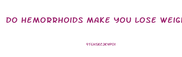 do hemorrhoids make you lose weight