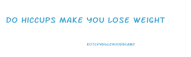 do hiccups make you lose weight