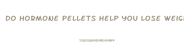 do hormone pellets help you lose weight