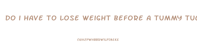do i have to lose weight before a tummy tuck