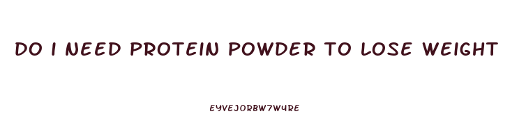 do i need protein powder to lose weight