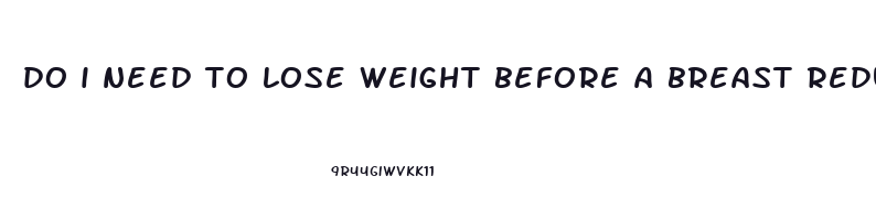 do i need to lose weight before a breast reduction