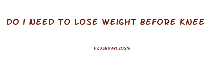 do i need to lose weight before knee replacement surgery