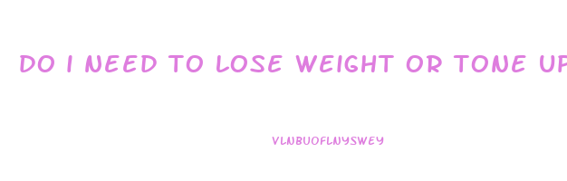 do i need to lose weight or tone up quiz