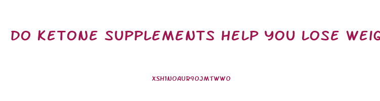 do ketone supplements help you lose weight