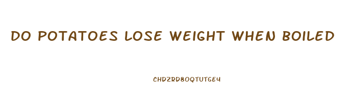 do potatoes lose weight when boiled