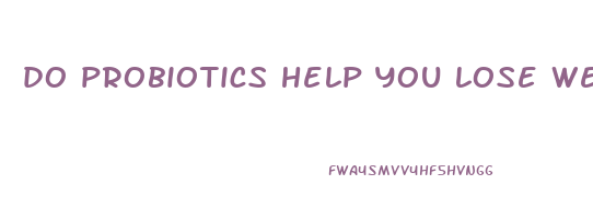 do probiotics help you lose weight