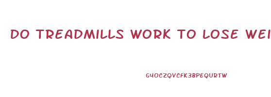 do treadmills work to lose weight